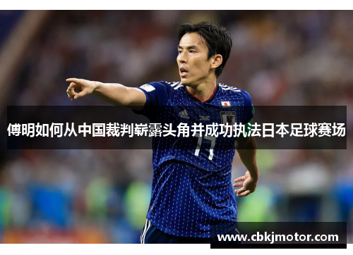傅明如何从中国裁判崭露头角并成功执法日本足球赛场