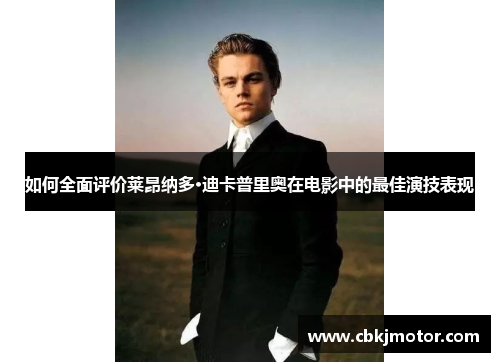 如何全面评价莱昂纳多·迪卡普里奥在电影中的最佳演技表现