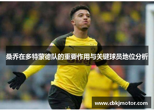 桑乔在多特蒙德队的重要作用与关键球员地位分析