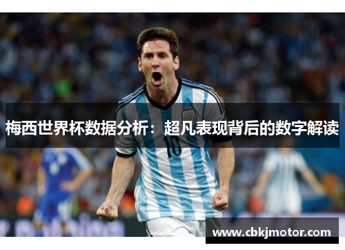 梅西世界杯数据分析：超凡表现背后的数字解读