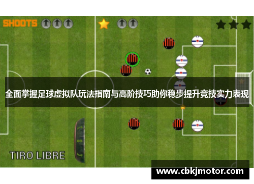 全面掌握足球虚拟队玩法指南与高阶技巧助你稳步提升竞技实力表现 全面掌握足球虚拟队玩法指南与高阶技巧助你稳步提升竞技实力表现