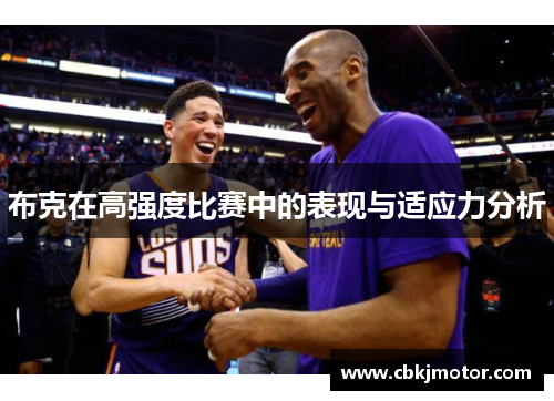 布克在高强度比赛中的表现与适应力分析
